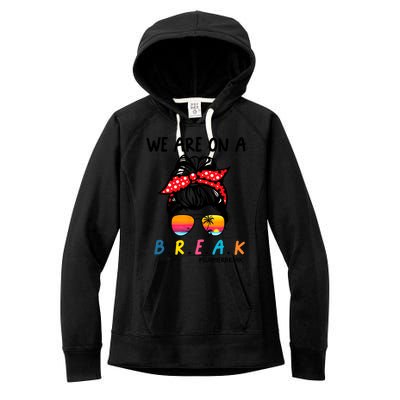 We Are On A Break Teacher Summer Last Day Of School Off DutY Women's Fleece Hoodie