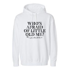 Whos Afraid Of Little Old Me Garment-Dyed Fleece Hoodie