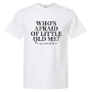 Whos Afraid Of Little Old Me Garment-Dyed Heavyweight T-Shirt