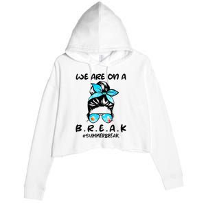 We Are On A Break Teacher Summer Break Hello Summer Teacher Crop Fleece Hoodie