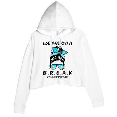 We Are On A Break Teacher Summer Break Hello Summer Teacher Crop Fleece Hoodie