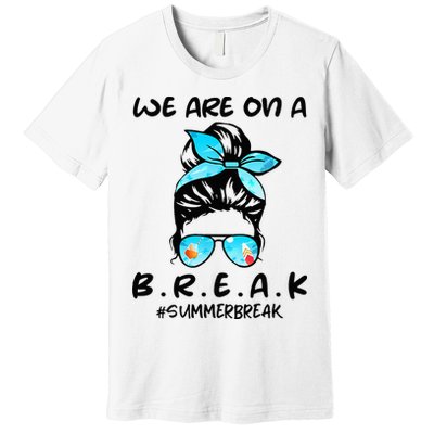 We Are On A Break Teacher Summer Break Hello Summer Teacher Premium T-Shirt