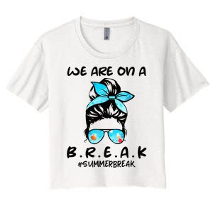 We Are On A Break Teacher Summer Break Hello Summer Teacher Women's Crop Top Tee