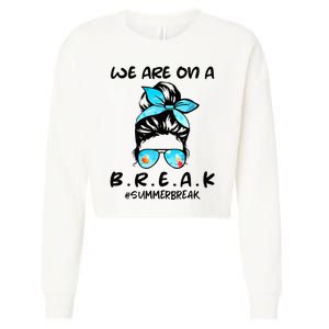 We Are On A Break Teacher Summer Break Hello Summer Teacher Cropped Pullover Crew