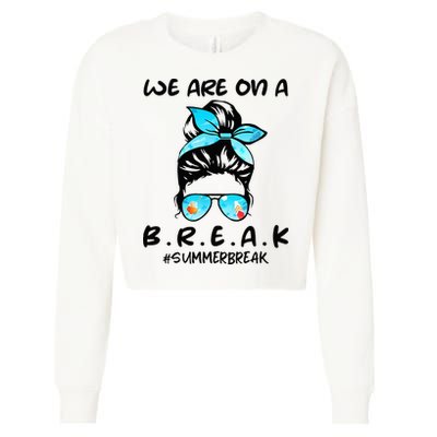 We Are On A Break Teacher Summer Break Hello Summer Teacher Cropped Pullover Crew