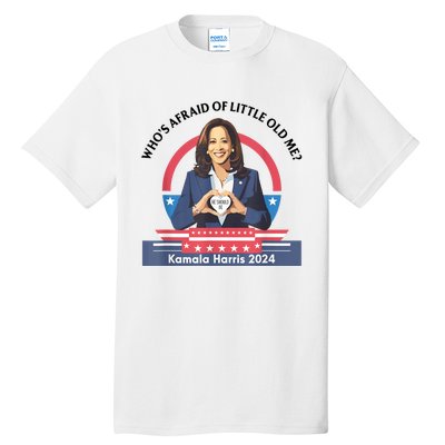 WhoS Afraid Of Little Funny Old Me Kamala Harris 2024 Tall T-Shirt