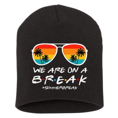 We Are On A Break Teacher End Of School Year Hello Summer Short Acrylic Beanie