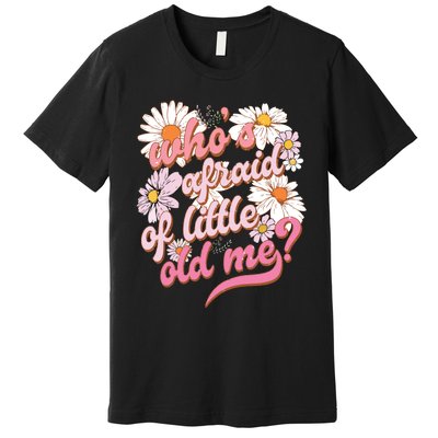 Whos Afraid Of Little Funny Old Me Premium T-Shirt