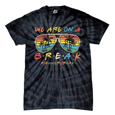 We Are On A Break Teacher Glasses Summer Break Hello Summer Tie-Dye T-Shirt