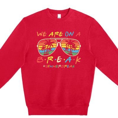 We Are On A Break Teacher Glasses Summer Break Hello Summer Premium Crewneck Sweatshirt