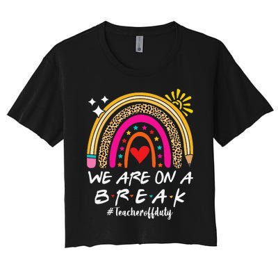 We Are On A Break Teacher Off Duty Rainbow Hello Summer Women's Crop Top Tee