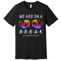 We Are On A Break Hello Summer Rainbow Sunglasses Teacher Premium T-Shirt