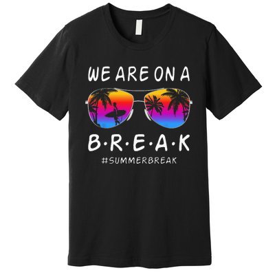 We Are On A Break Hello Summer Rainbow Sunglasses Teacher Premium T-Shirt