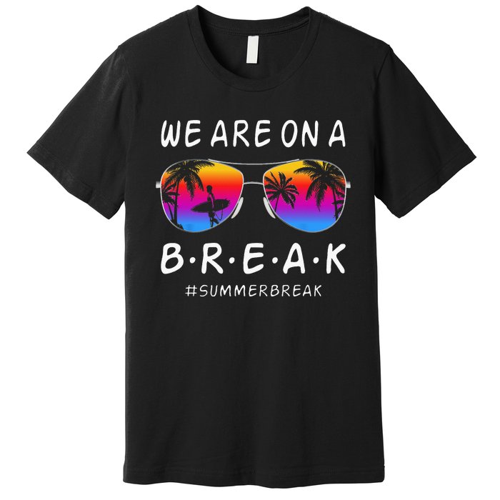 We Are On A Break Hello Summer Rainbow Sunglasses Teacher Premium T-Shirt