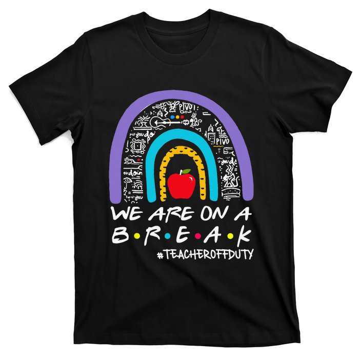 We Are On A Break Teacher Off Duty T-Shirt