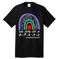 We Are On A Break Teacher Off Duty Tall T-Shirt