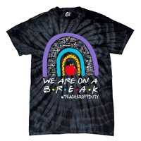 We Are On A Break Teacher Off Duty Tie-Dye T-Shirt