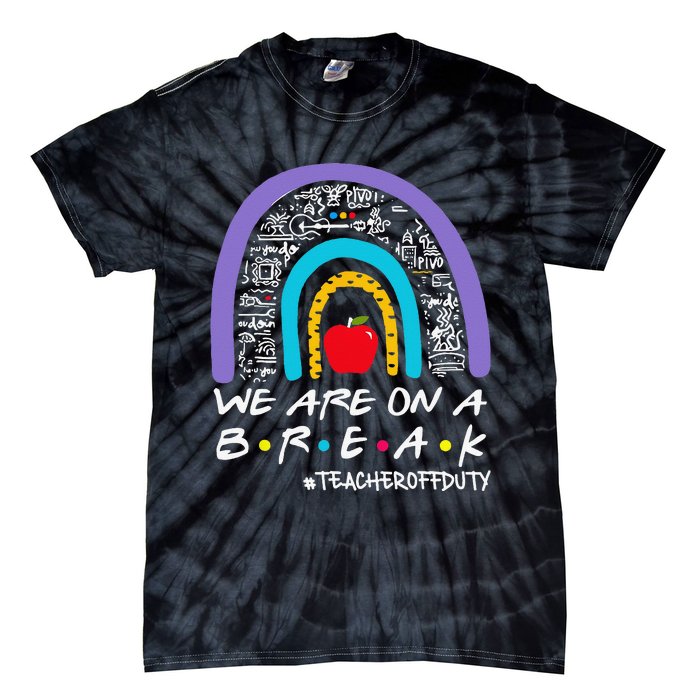 We Are On A Break Teacher Off Duty Tie-Dye T-Shirt