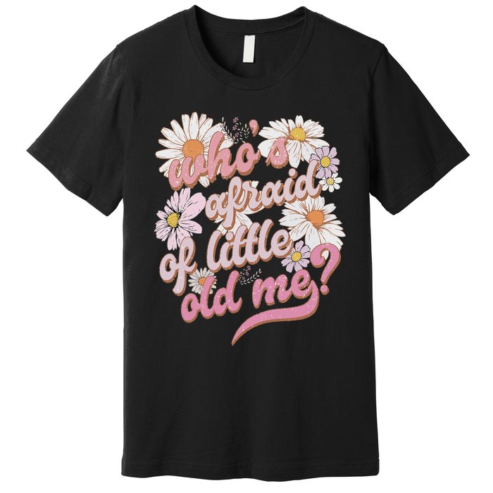 WhoS Afraid Of Little Old Me Humor Premium T-Shirt