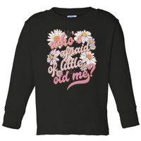 WhoS Afraid Of Little Old Me Humor Toddler Long Sleeve Shirt