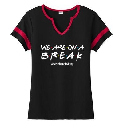 We Are On A Break Teacher Off Duty Ladies Halftime Notch Neck Tee