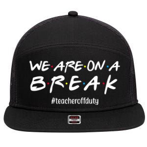 We Are On A Break Teacher Off Duty 7 Panel Mesh Trucker Snapback Hat