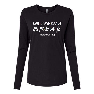 We Are On A Break Teacher Off Duty Womens Cotton Relaxed Long Sleeve T-Shirt