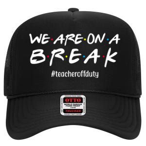 We Are On A Break Teacher Off Duty High Crown Mesh Back Trucker Hat