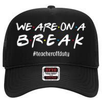 We Are On A Break Teacher Off Duty High Crown Mesh Back Trucker Hat