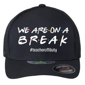 We Are On A Break Teacher Off Duty Flexfit Unipanel Trucker Cap