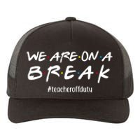 We Are On A Break Teacher Off Duty Yupoong Adult 5-Panel Trucker Hat