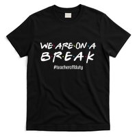 We Are On A Break Teacher Off Duty T-Shirt