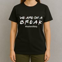 We Are On A Break Teacher Off Duty T-Shirt