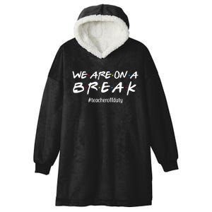 We Are On A Break Teacher Off Duty Hooded Wearable Blanket