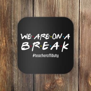 We Are On A Break Teacher Off Duty Coaster