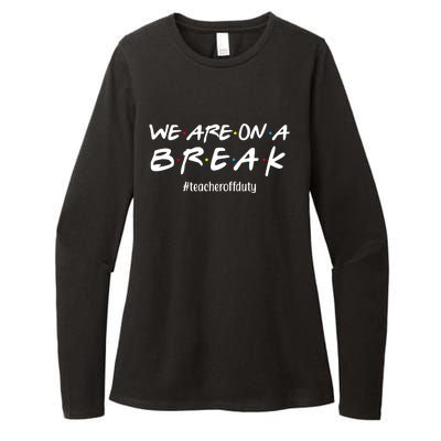 We Are On A Break Teacher Off Duty Womens CVC Long Sleeve Shirt