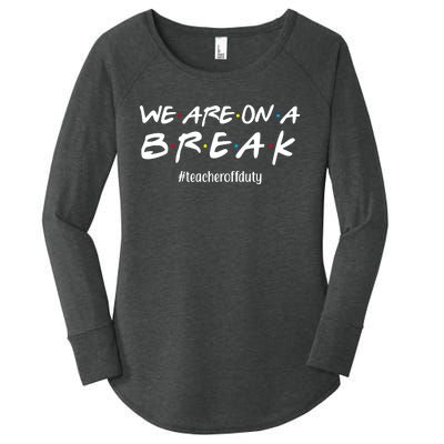 We Are On A Break Teacher Off Duty Women's Perfect Tri Tunic Long Sleeve Shirt