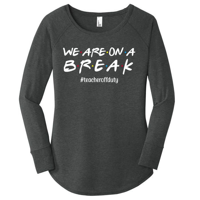 We Are On A Break Teacher Off Duty Women's Perfect Tri Tunic Long Sleeve Shirt