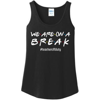 We Are On A Break Teacher Off Duty Ladies Essential Tank