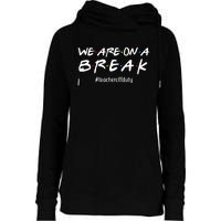 We Are On A Break Teacher Off Duty Womens Funnel Neck Pullover Hood