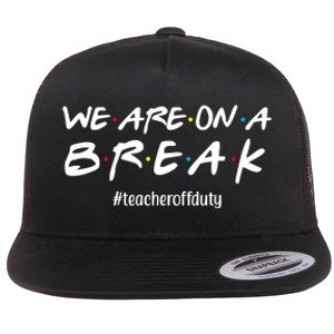 We Are On A Break Teacher Off Duty Flat Bill Trucker Hat