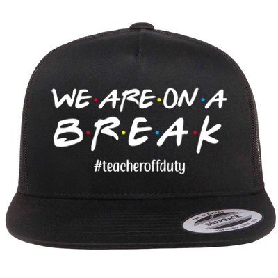 We Are On A Break Teacher Off Duty Flat Bill Trucker Hat