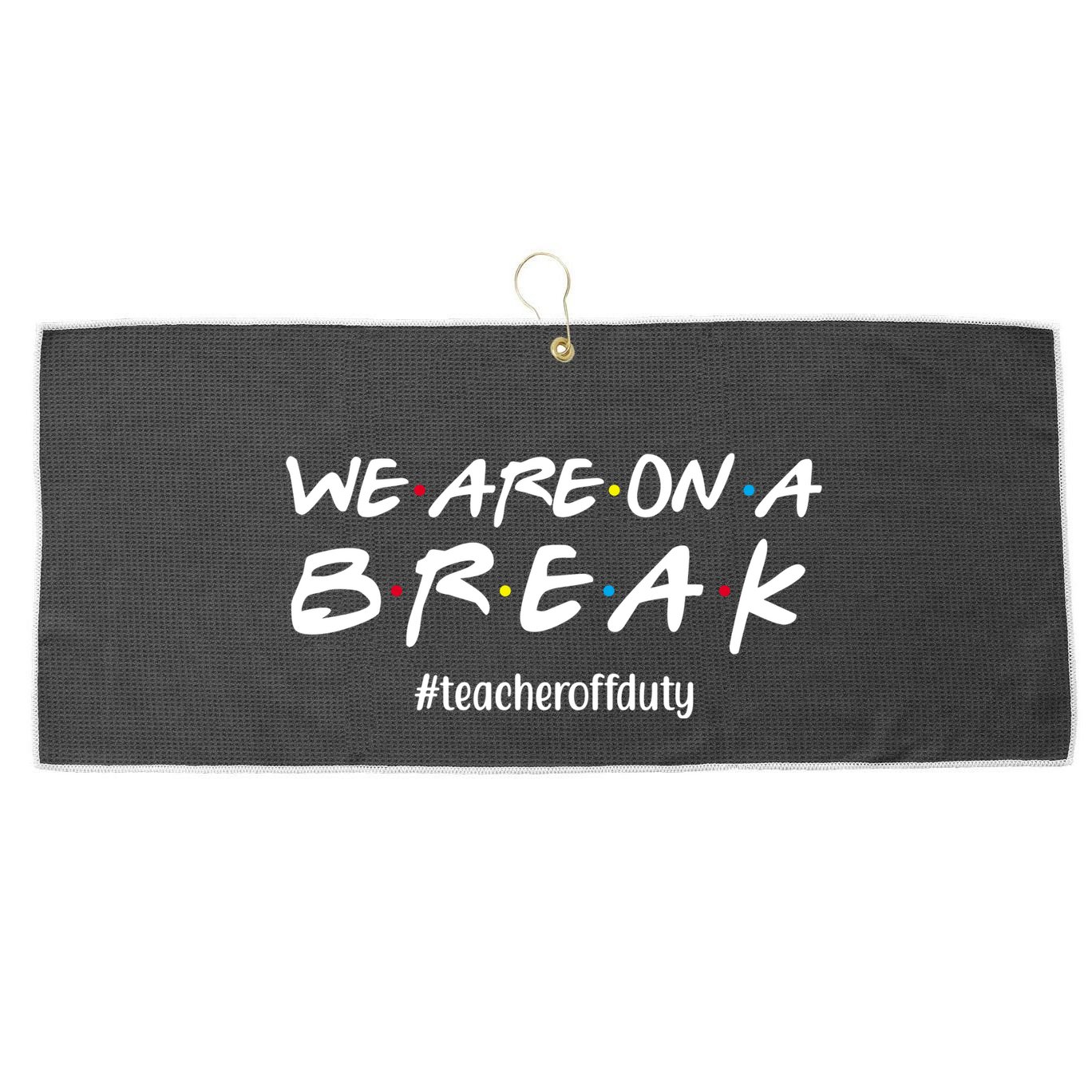 We Are On A Break Teacher Off Duty Large Microfiber Waffle Golf Towel