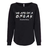 We Are On A Break Teacher Off Duty Womens California Wash Sweatshirt