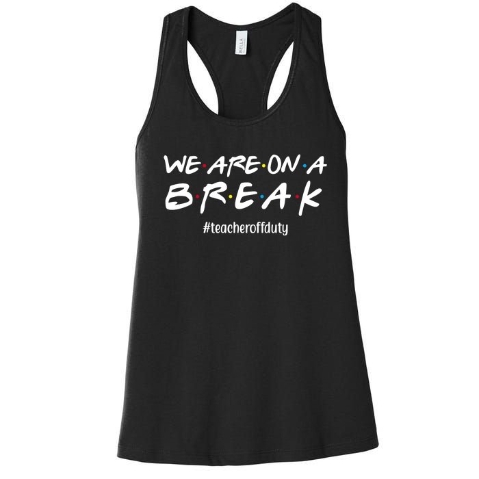 We Are On A Break Teacher Off Duty Women's Racerback Tank