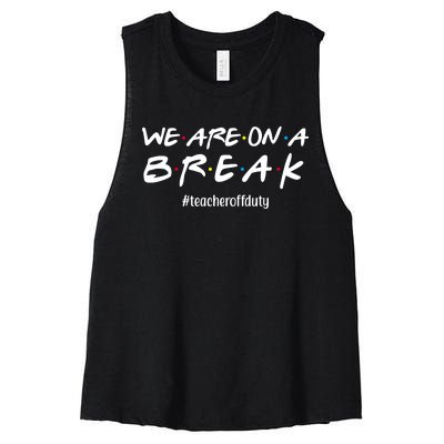 We Are On A Break Teacher Off Duty Women's Racerback Cropped Tank