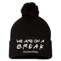 We Are On A Break Teacher Off Duty Pom Pom 12in Knit Beanie