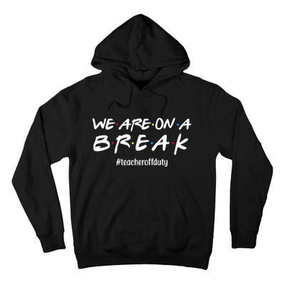 We Are On A Break Teacher Off Duty Tall Hoodie