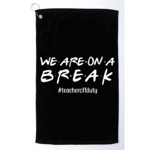 We Are On A Break Teacher Off Duty Platinum Collection Golf Towel