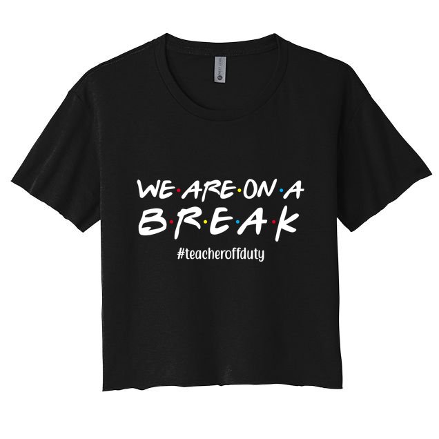 We Are On A Break Teacher Off Duty Crop Top